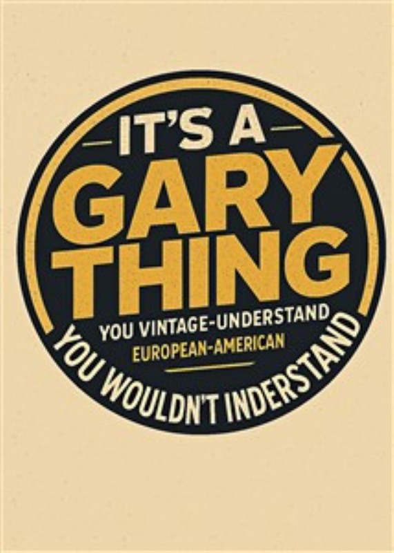 Det er en Gary Ting - Dette sjove grafiske design hylder den unikke Gary-stil med humoristiske detaljer. Perfekt til at tilføre personlighed og charme til dit rum.